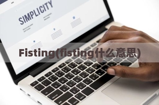 Fisting(fisting什么意思)
