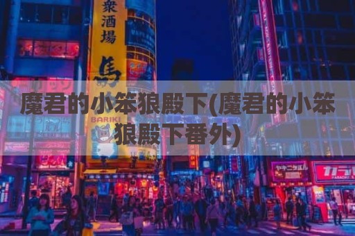 魔君的小笨狼殿下(魔君的小笨狼殿下番外)