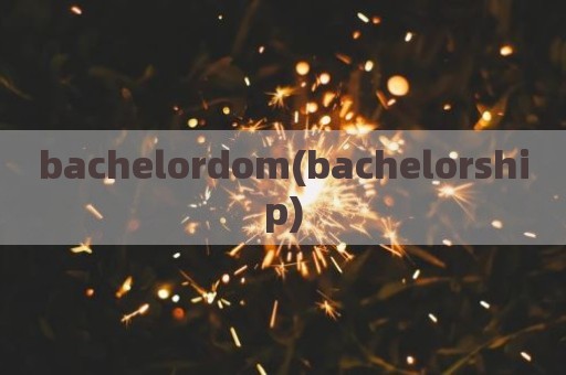 bachelordom(bachelorship)