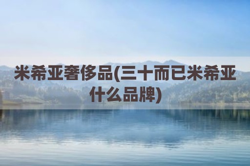 米希亚奢侈品(三十而已米希亚什么品牌)