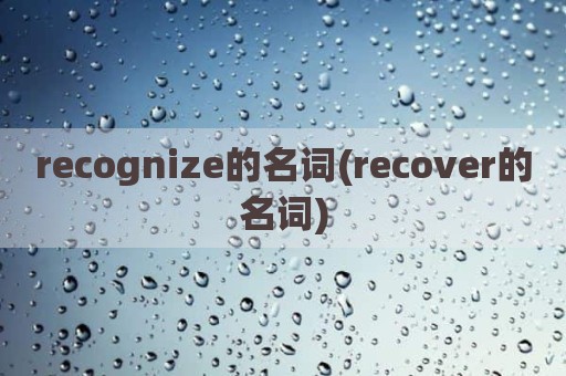 recognize的名词(recover的名词)
