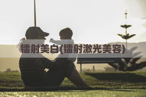 镭射美白(镭射激光美容)