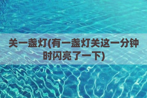 关一盏灯(有一盏灯关这一分钟时闪亮了一下)
