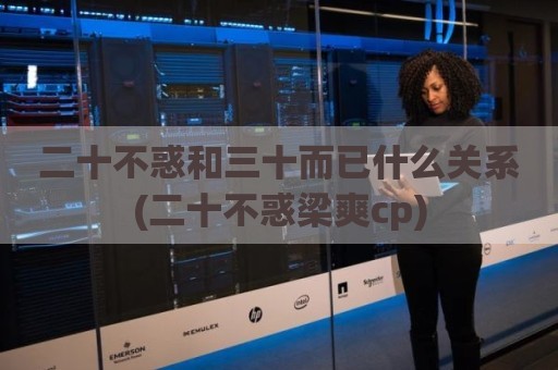 二十不惑和三十而已什么关系(二十不惑梁爽cp)