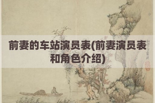 前妻的车站演员表(前妻演员表和角色介绍)