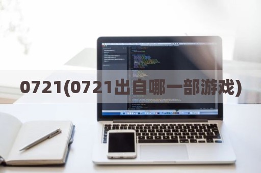 0721(0721出自哪一部游戏)