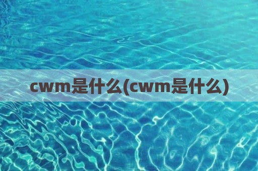 cwm是什么(cwm是什么)