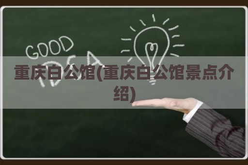 重庆白公馆(重庆白公馆景点介绍)