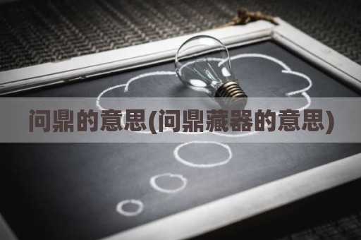问鼎的意思(问鼎藏器的意思)