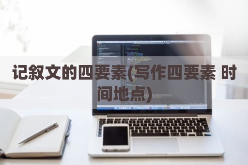 记叙文的四要素(写作四要素 时间地点)