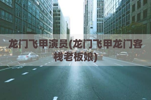 龙门飞甲演员(龙门飞甲龙门客栈老板娘)