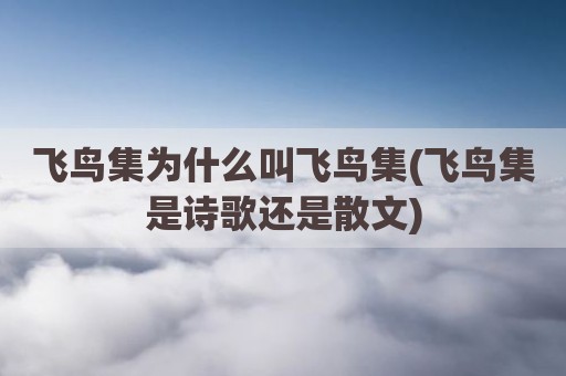 飞鸟集为什么叫飞鸟集(飞鸟集是诗歌还是散文)