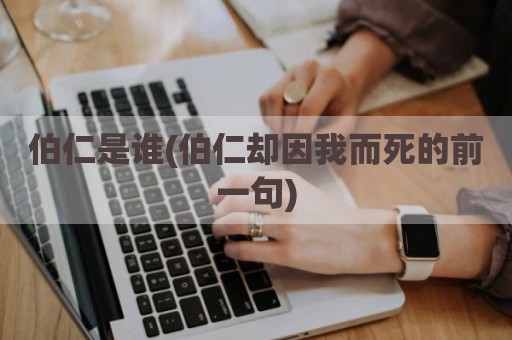 伯仁是谁(伯仁却因我而死的前一句)
