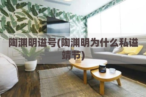 陶渊明谥号(陶渊明为什么私谥靖节)