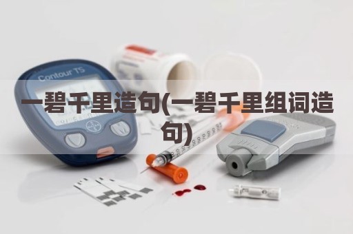 一碧千里造句(一碧千里组词造句)