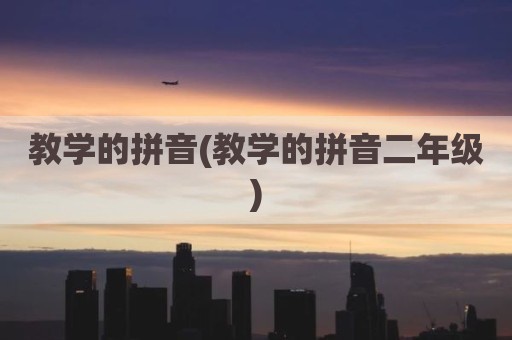 教学的拼音(教学的拼音二年级)