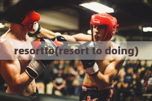resortto(resort to doing)