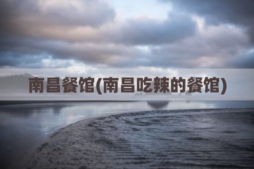 南昌餐馆(南昌吃辣的餐馆)