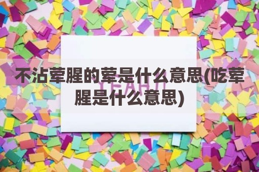 不沾荤腥的荤是什么意思(吃荤腥是什么意思)