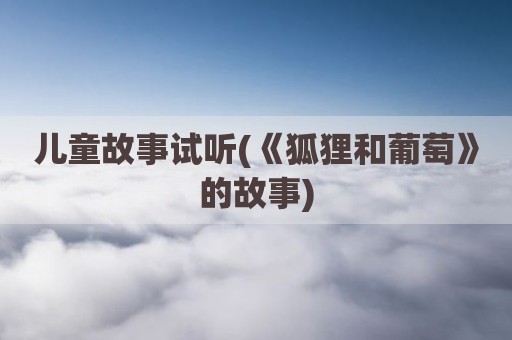儿童故事试听(《狐狸和葡萄》的故事)