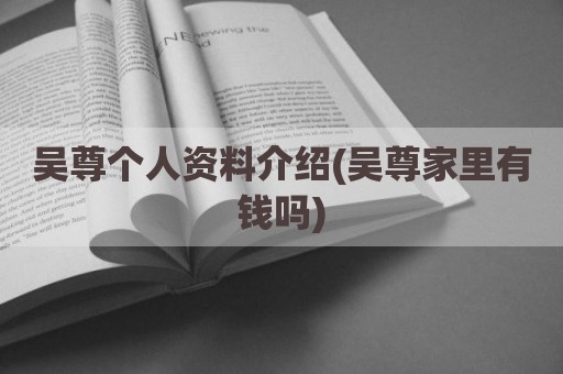 吴尊个人资料介绍(吴尊家里有钱吗)