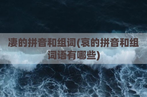 凄的拼音和组词(哀的拼音和组词语有哪些)