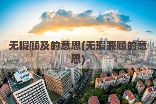 无暇顾及的意思(无瑕兼顾的意思)