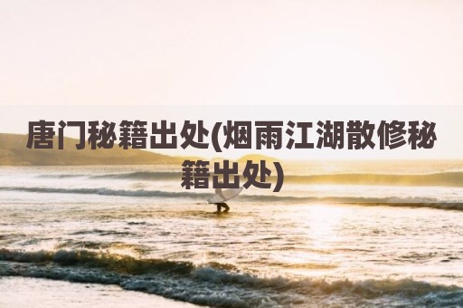 唐门秘籍出处(烟雨江湖散修秘籍出处)