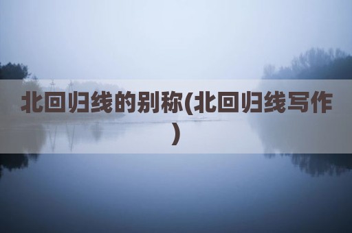 北回归线的别称(北回归线写作)