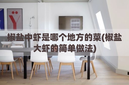 椒盐中虾是哪个地方的菜(椒盐大虾的简单做法)