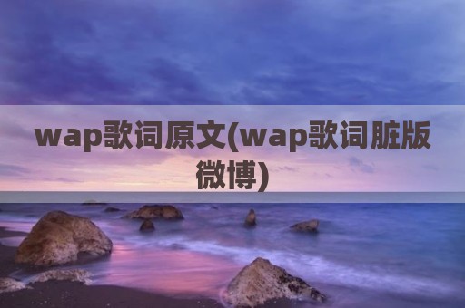 wap歌词原文(wap歌词脏版微博)