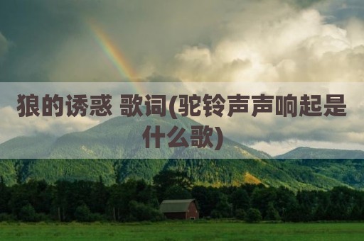 狼的诱惑 歌词(驼铃声声响起是什么歌)