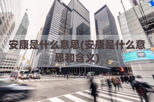 安康是什么意思(安康是什么意思和含义)