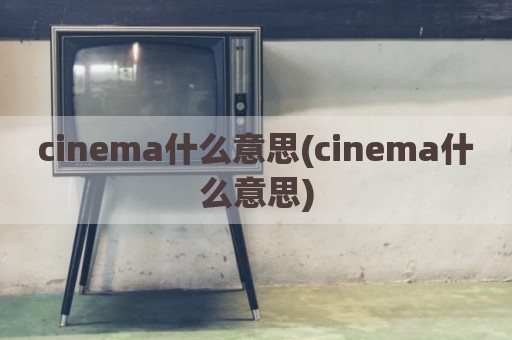 cinema什么意思(cinema什么意思)