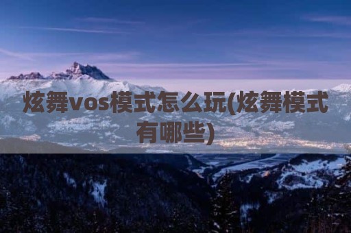 炫舞vos模式怎么玩(炫舞模式有哪些)