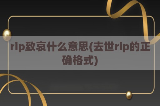rip致哀什么意思(去世rip的正确格式)
