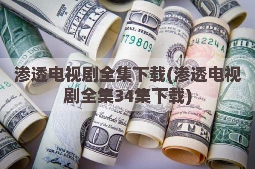 渗透电视剧全集下载(渗透电视剧全集34集下载)