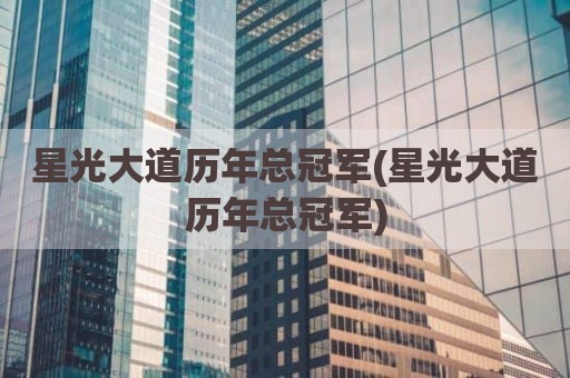 星光大道历年总冠军(星光大道历年总冠军)