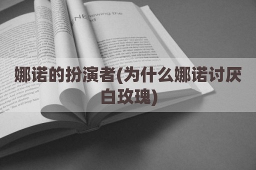 娜诺的扮演者(为什么娜诺讨厌白玫瑰)