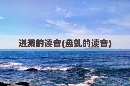 迸溅的读音(盘虬的读音)