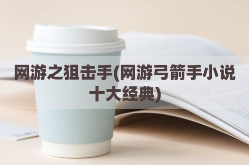 网游之狙击手(网游弓箭手小说十大经典)