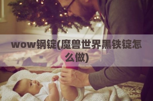 wow钢锭(魔兽世界黑铁锭怎么做)