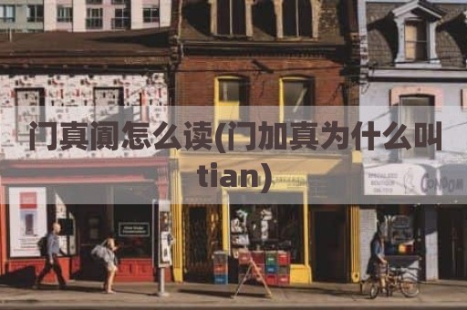 门真阗怎么读(门加真为什么叫tian)