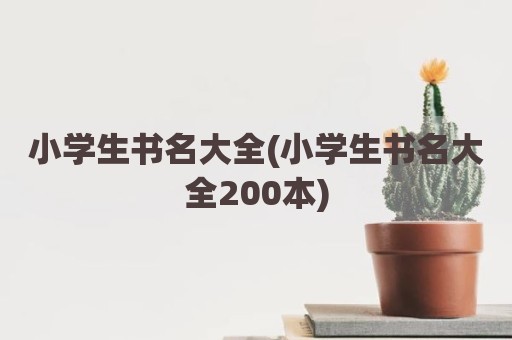 小学生书名大全(小学生书名大全200本)