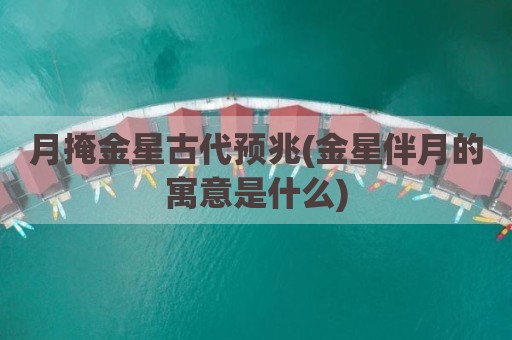 月掩金星古代预兆(金星伴月的寓意是什么)