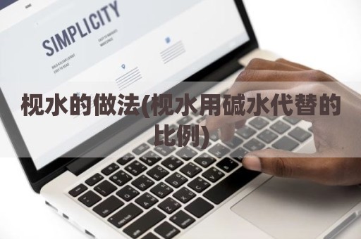 枧水的做法(枧水用碱水代替的比例)