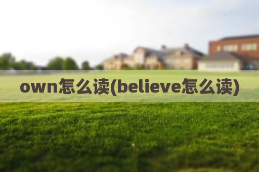 own怎么读(believe怎么读)