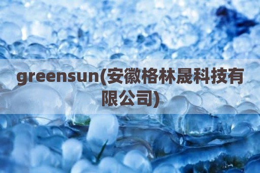greensun(安徽格林晟科技有限公司)