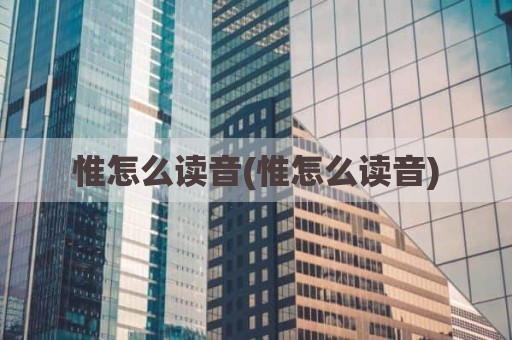 惟怎么读音(惟怎么读音)