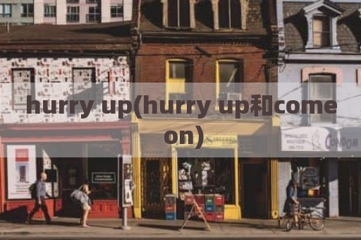 hurry up(hurry up和come on)